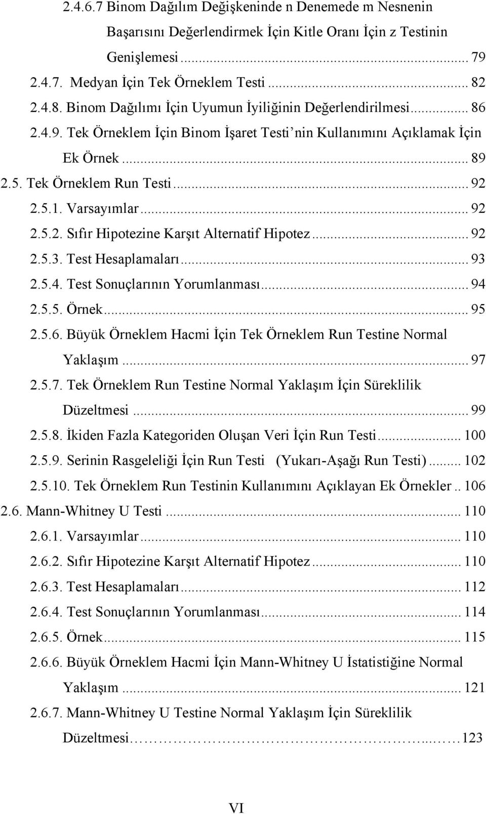 Sonuçlarının Yorumlanması 94 55 Örnek 95 56 Büyük Örneklem Hacm İçn Tek Örneklem Run Testne Normal Yaklaşım 97 57 Tek Örneklem Run Testne Normal Yaklaşım İçn Sürekllk Düzeltmes 99 58 İkden Fazla