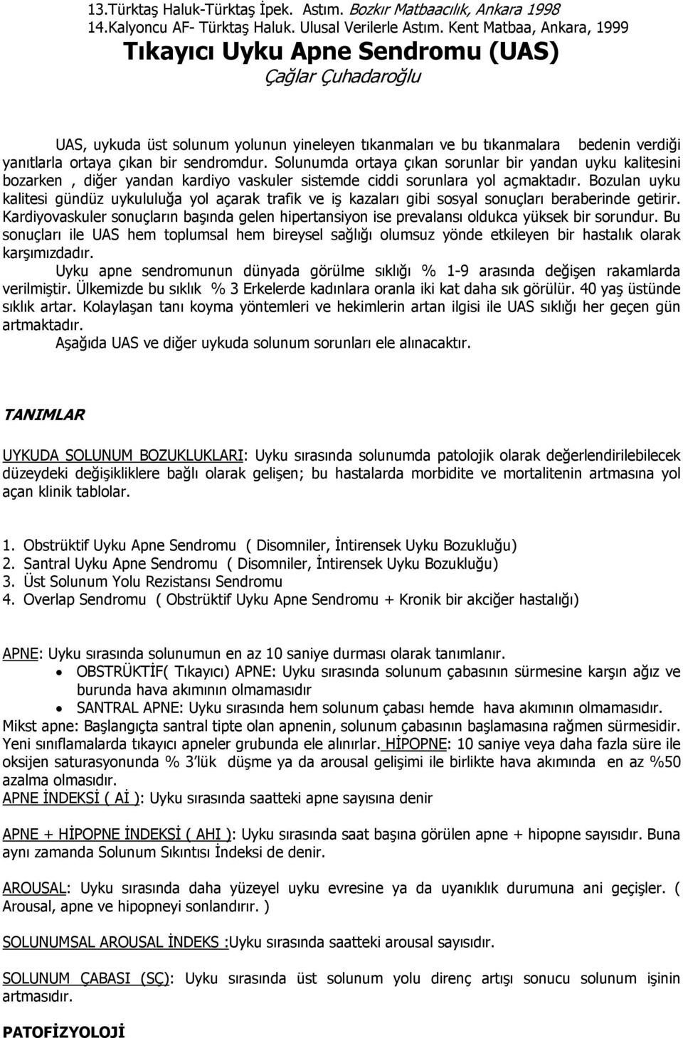 sendromdur. Solunumda ortaya çıkan sorunlar bir yandan uyku kalitesini bozarken, diğer yandan kardiyo vaskuler sistemde ciddi sorunlara yol açmaktadır.