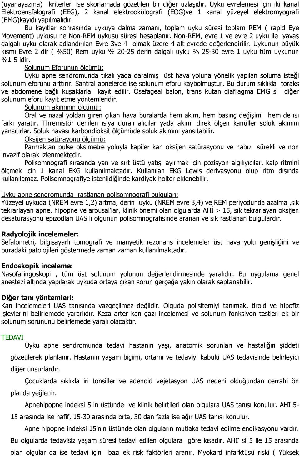 Bu kayıtlar sonrasında uykuya dalma zamanı, toplam uyku süresi toplam REM ( rapid Eye Movement) uykusu ne Non-REM uykusu süresi hesaplanır.