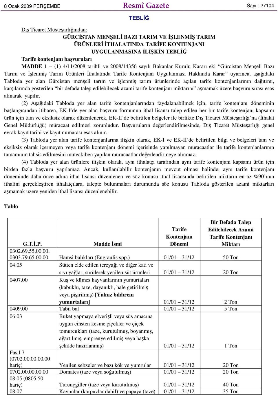 Uygulanması Hakkında Karar uyarınca, aşağıdaki Tabloda yer alan Gürcistan menşeli tarım ve işlenmiş tarım ürünlerinde açılan tarife kontenjanlarının dağıtımı, karşılarında gösterilen bir defada talep