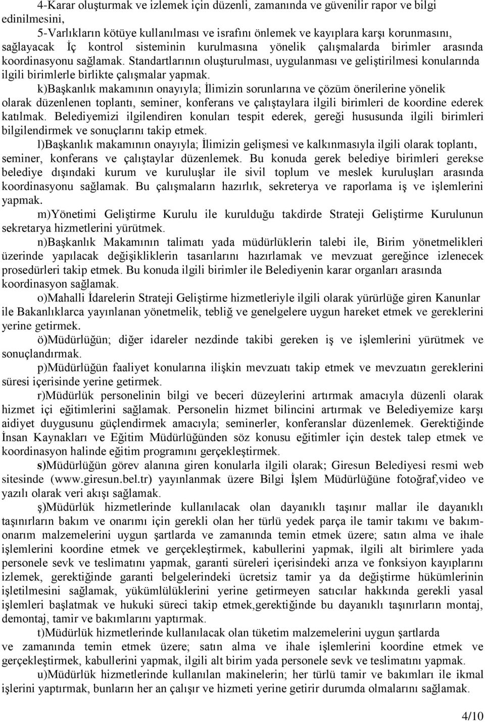 Standartlarının oluşturulması, uygulanması ve geliştirilmesi konularında ilgili birimlerle birlikte çalışmalar yapmak.