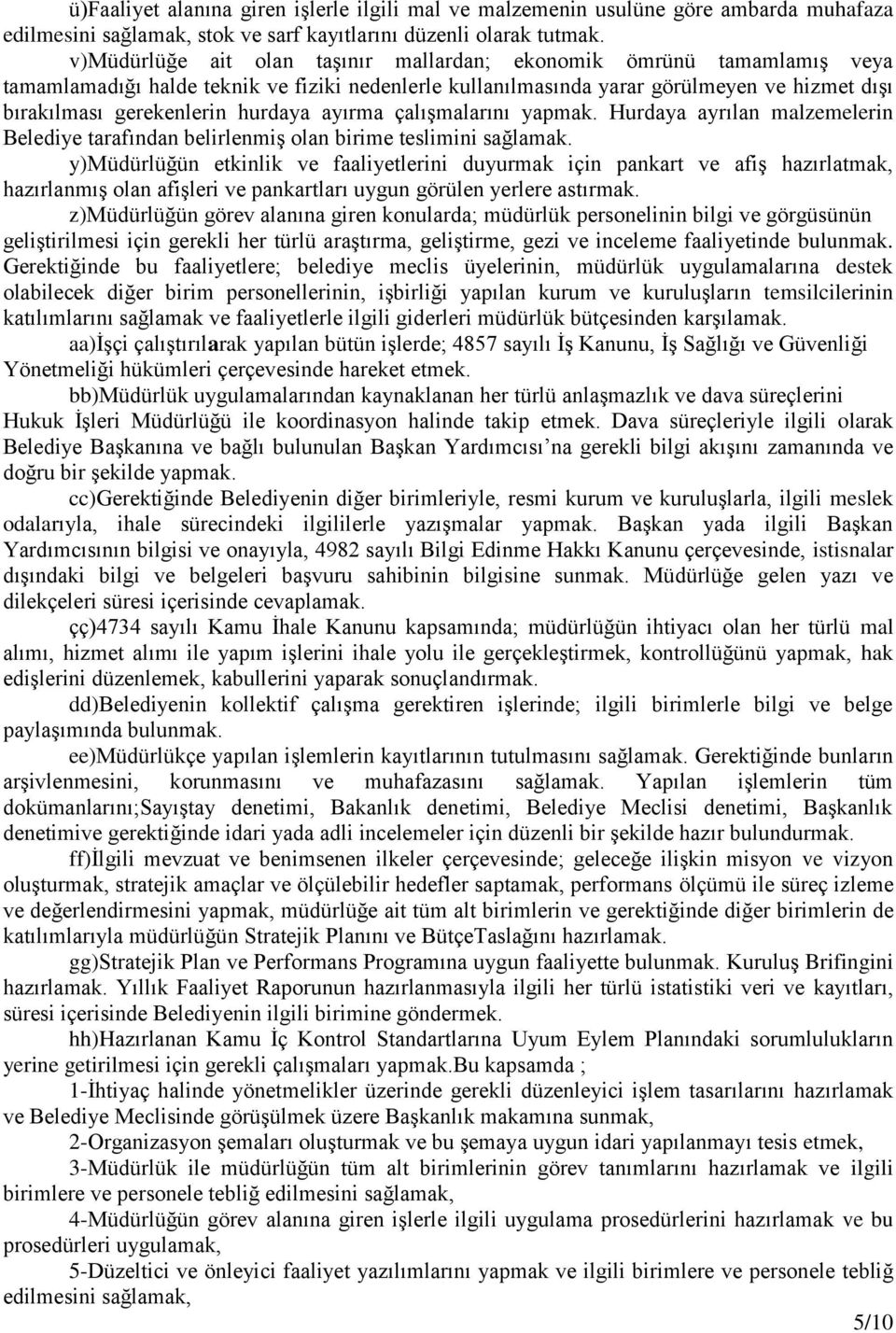 hurdaya ayırma çalışmalarını yapmak. Hurdaya ayrılan malzemelerin Belediye tarafından belirlenmiş olan birime teslimini sağlamak.