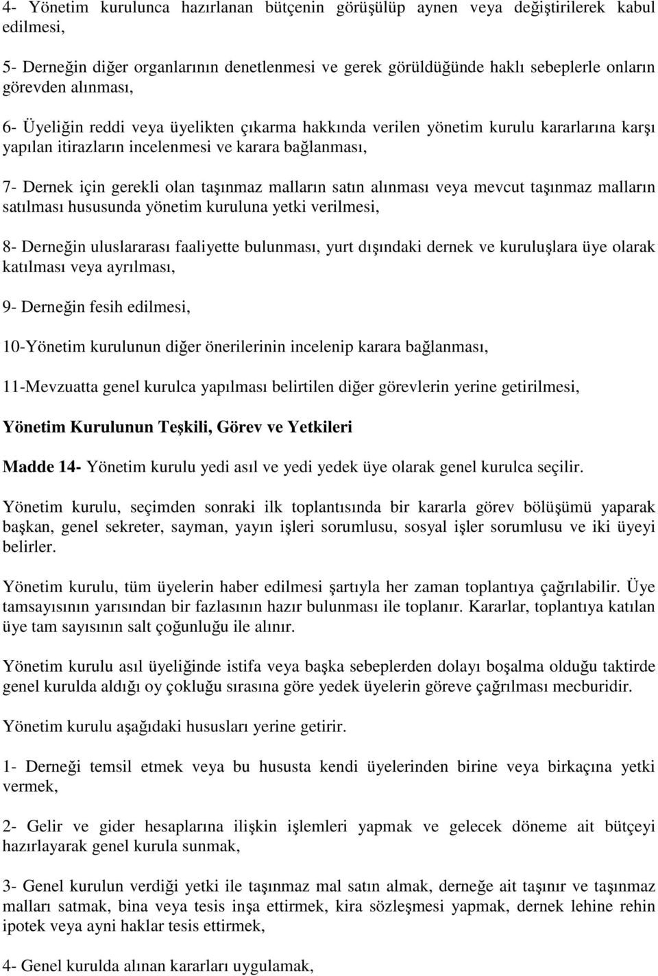 malların satın alınması veya mevcut taşınmaz malların satılması hususunda yönetim kuruluna yetki verilmesi, 8- Derneğin uluslararası faaliyette bulunması, yurt dışındaki dernek ve kuruluşlara üye