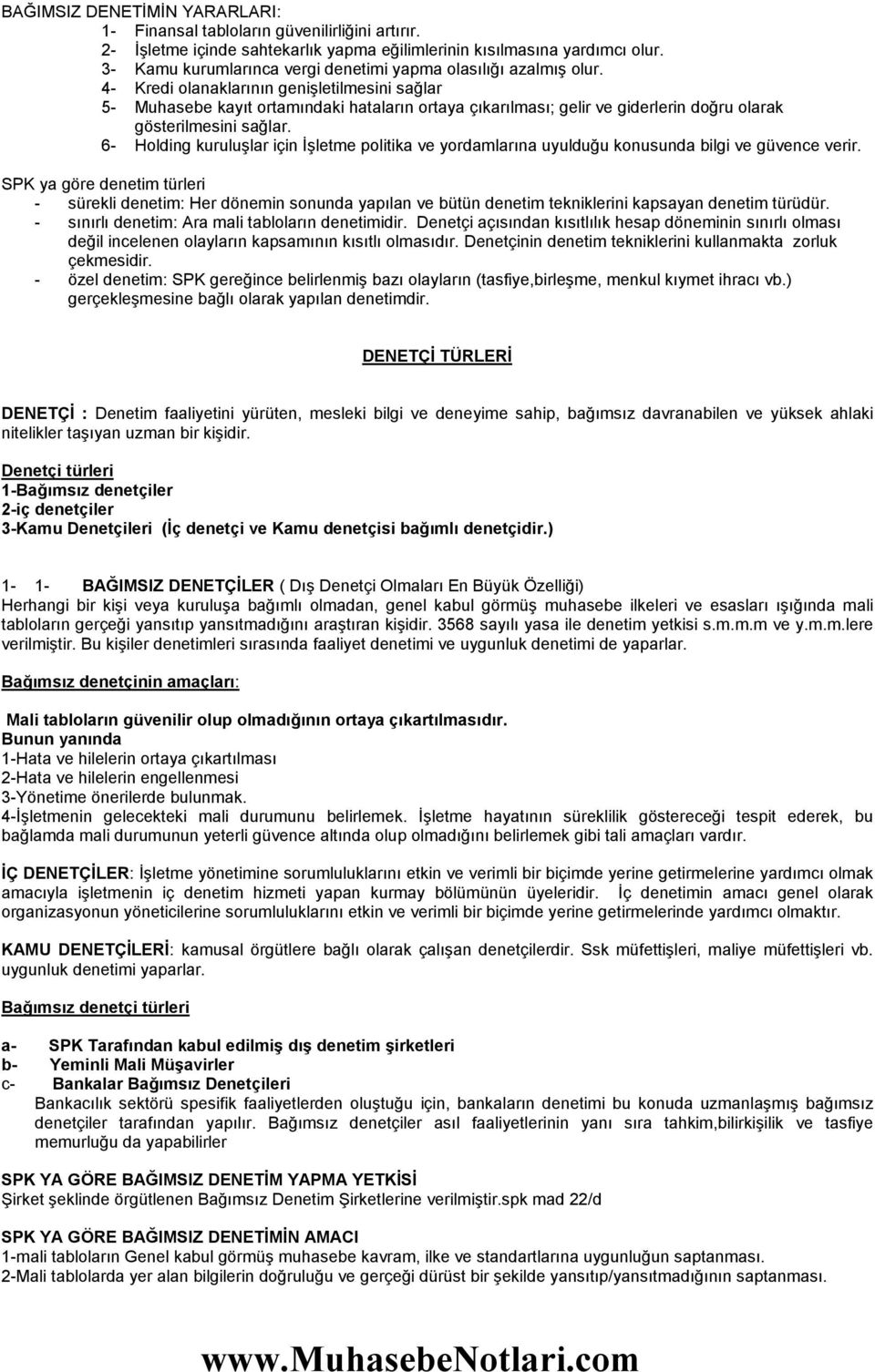 4- Kredi olanaklarının genişletilmesini sağlar 5- Muhasebe kayıt ortamındaki hataların ortaya çıkarılması; gelir ve giderlerin doğru olarak gösterilmesini sağlar.