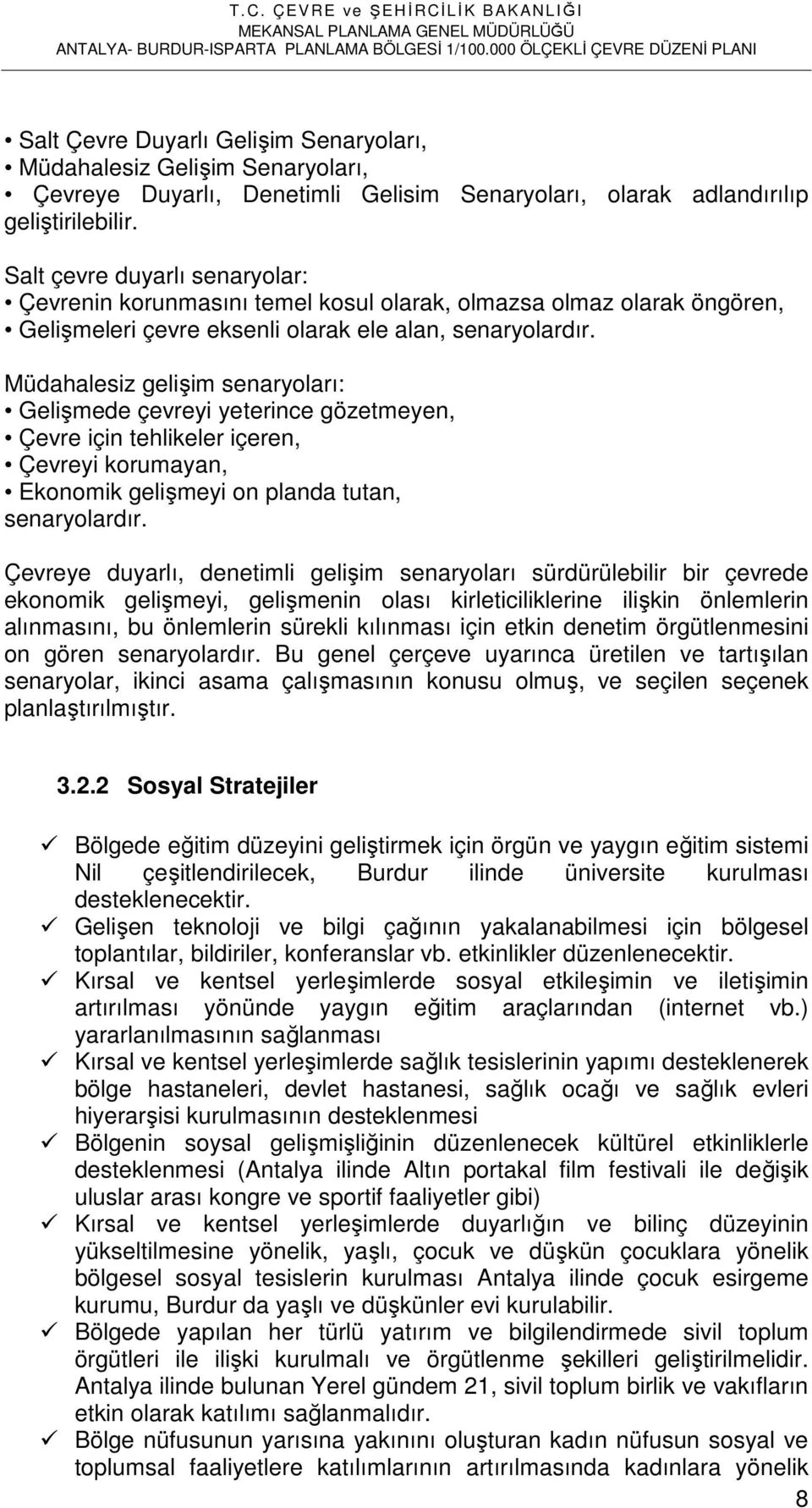 Müdahalesiz gelişim senaryoları: Gelişmede çevreyi yeterince gözetmeyen, Çevre için tehlikeler içeren, Çevreyi korumayan, Ekonomik gelişmeyi on planda tutan, senaryolardır.