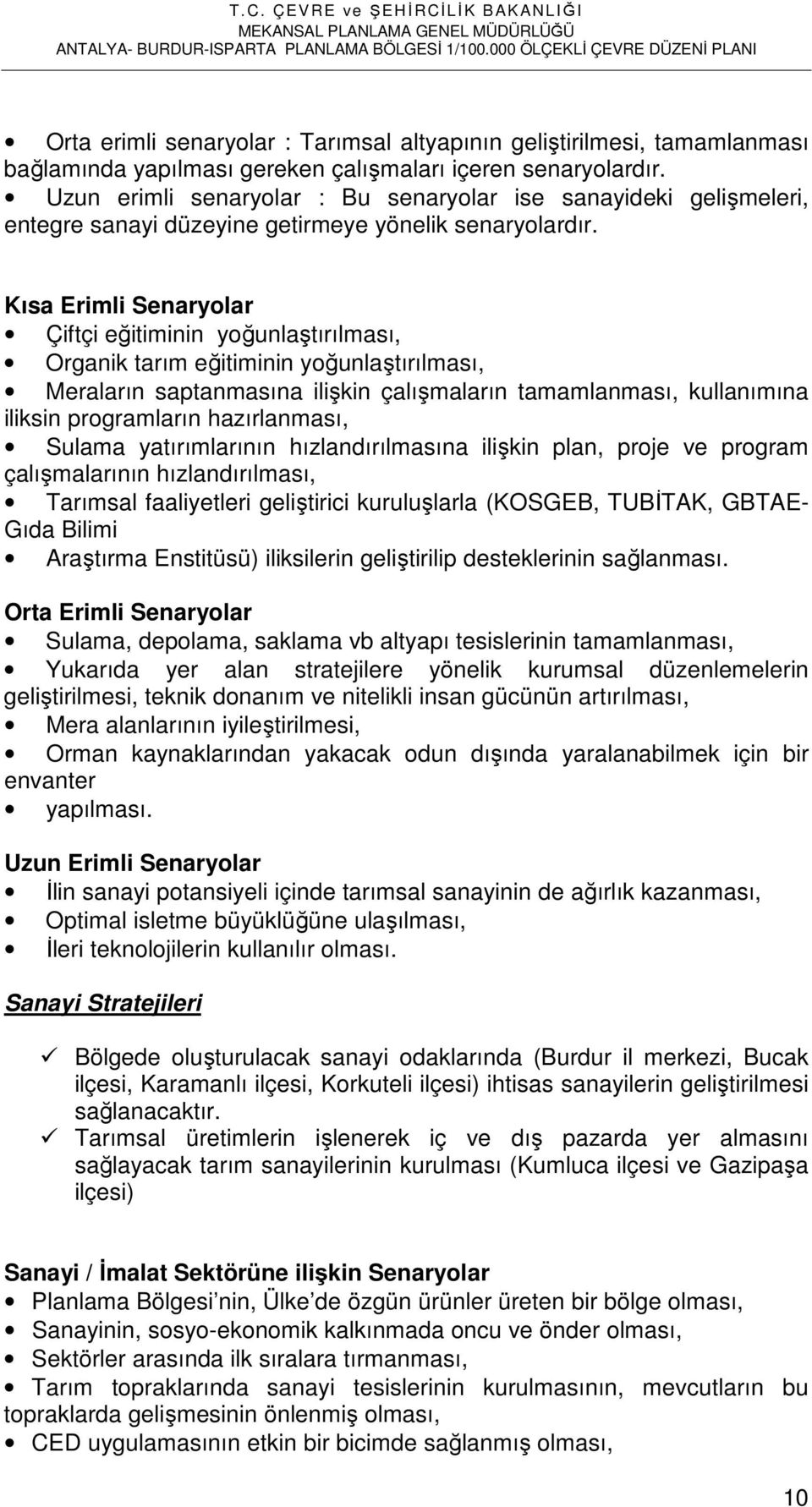 Kısa Erimli Senaryolar Çiftçi eğitiminin yoğunlaştırılması, Organik tarım eğitiminin yoğunlaştırılması, Meraların saptanmasına ilişkin çalışmaların tamamlanması, kullanımına iliksin programların