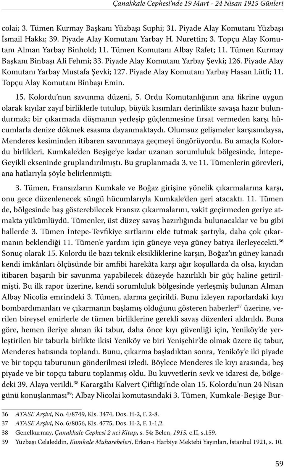 Piyade Alay Komutanı Yarbay Mustafa Şevki; 127. Piyade Alay Komutanı Yarbay Hasan Lütfi; 11. Topçu Alay Komutanı Binbaşı Emin. 15. Kolordu nun savunma düzeni, 5.