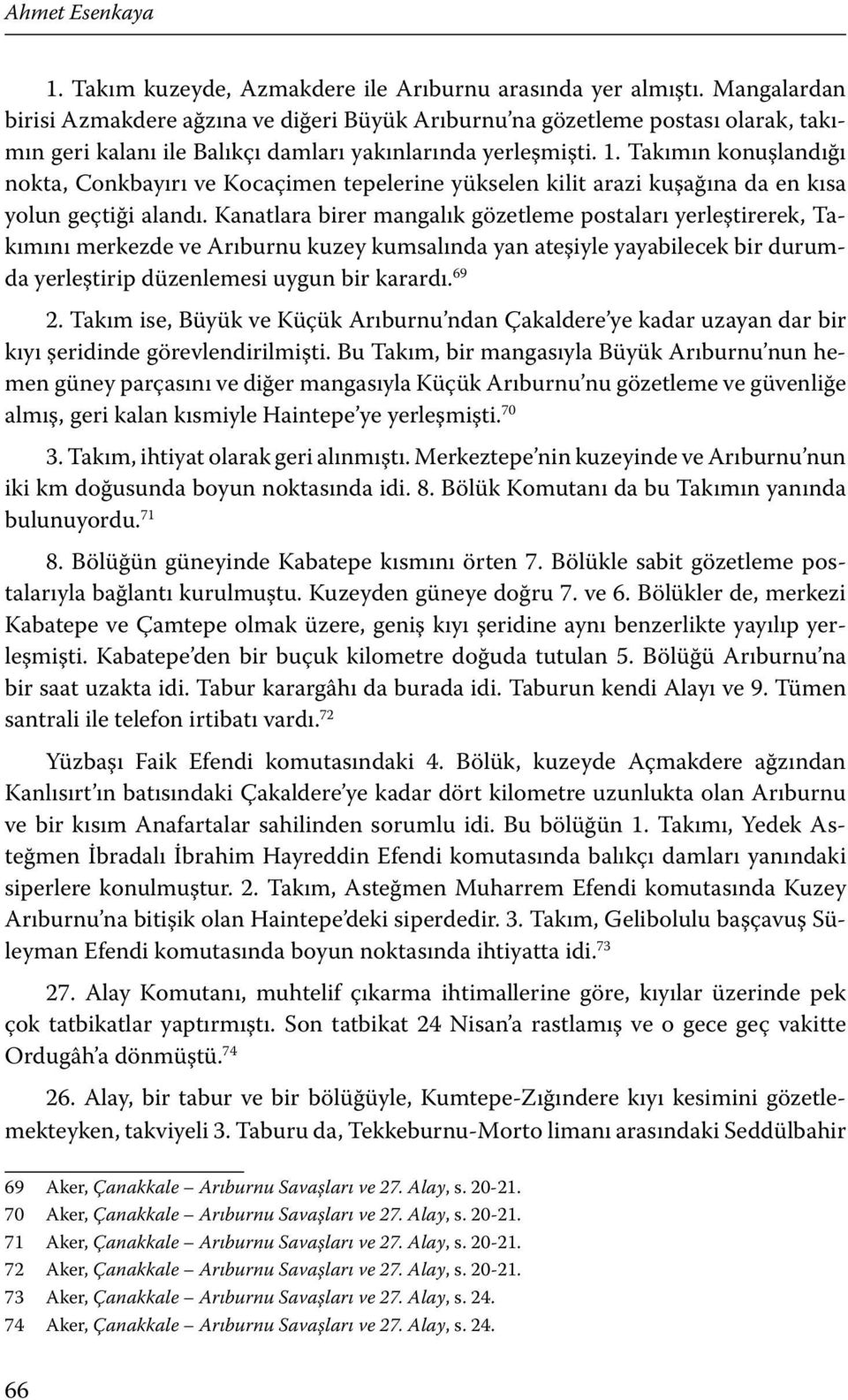 Takımın konuşlandığı nokta, Conkbayırı ve Kocaçimen tepelerine yükselen kilit arazi kuşağına da en kısa yolun geçtiği alandı.