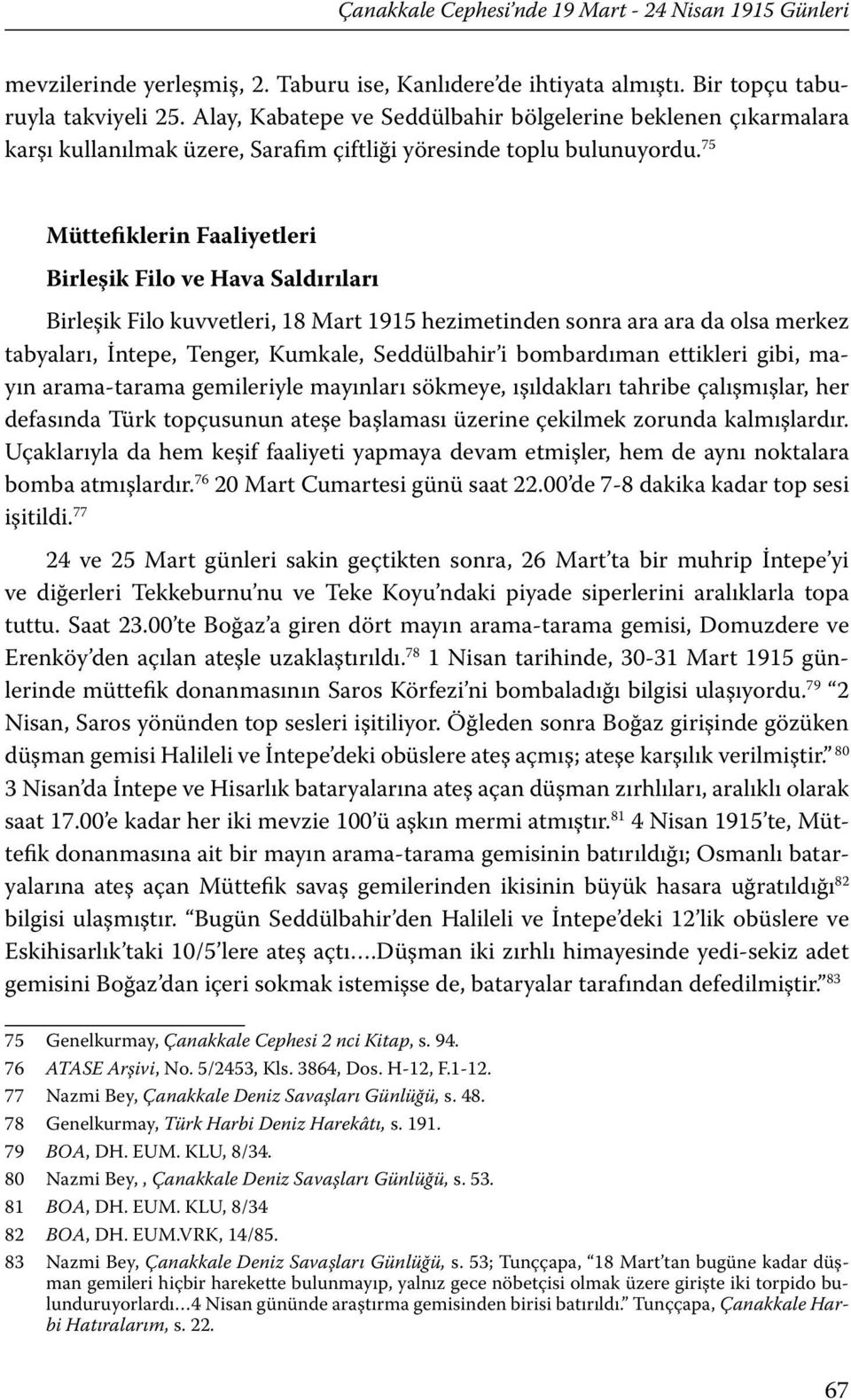 75 Müttefiklerin Faaliyetleri Birleşik Filo ve Hava Saldırıları Birleşik Filo kuvvetleri, 18 Mart 1915 hezimetinden sonra ara ara da olsa merkez tabyaları, İntepe, Tenger, Kumkale, Seddülbahir i