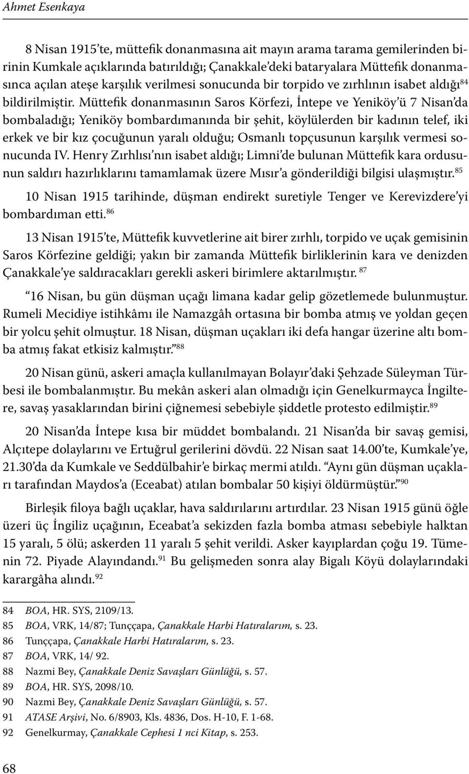 Müttefik donanmasının Saros Körfezi, İntepe ve Yeniköy ü 7 Nisan da bombaladığı; Yeniköy bombardımanında bir şehit, köylülerden bir kadının telef, iki erkek ve bir kız çocuğunun yaralı olduğu;
