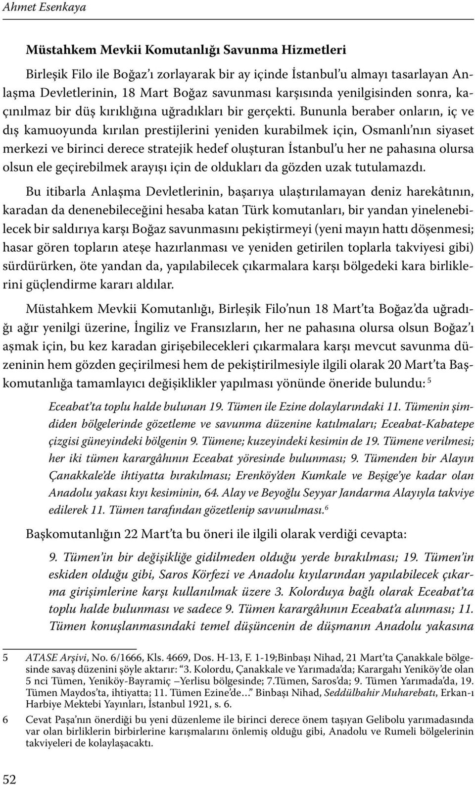 Bununla beraber onların, iç ve dış kamuoyunda kırılan prestijlerini yeniden kurabilmek için, Osmanlı nın siyaset merkezi ve birinci derece stratejik hedef oluşturan İstanbul u her ne pahasına olursa