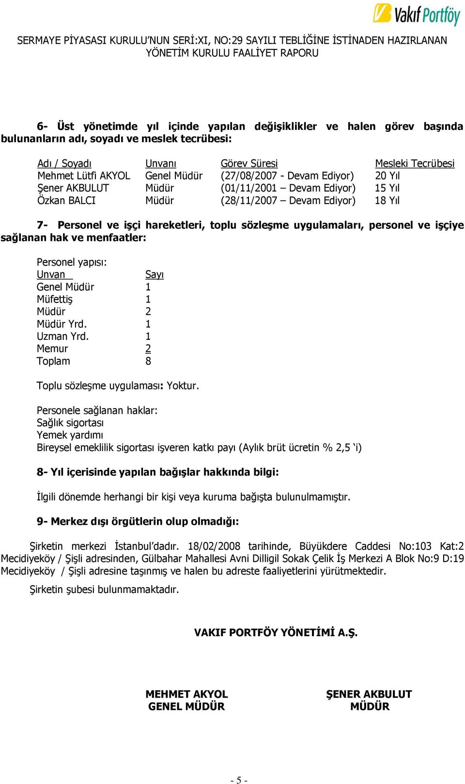 uygulamaları, personel ve işçiye sağlanan hak ve menfaatler: Personel yapısı: Unvan Sayı Genel Müdür 1 MüfettiĢ 1 Müdür 2 Müdür Yrd. 1 Uzman Yrd. 1 Memur 2 Toplam 8 Toplu sözleģme uygulaması: Yoktur.