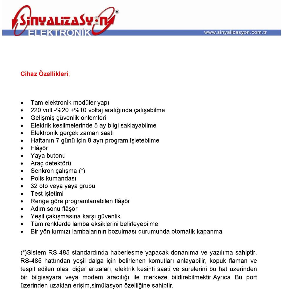 Adım sonu flâşör Yeşil çakışmasına karşı güvenlik Tüm renklerde lamba eksiklerini belirleyebilme Bir yön kırmızı lambalarının bozulması durumunda otomatik kapanma (*)Sistem RS-485 standardında