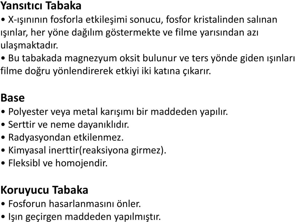 Bu tabakada magnezyum oksit bulunur ve ters yönde giden ışınları filme doğru yönlendirerek etkiyi iki katına çıkarır.