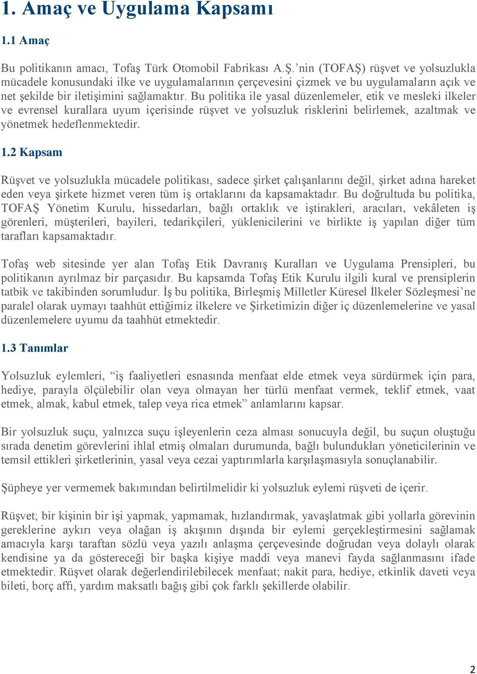 Bu politika ile yasal düzenlemeler, etik ve mesleki ilkeler ve evrensel kurallara uyum içerisinde rüşvet ve yolsuzluk risklerini belirlemek, azaltmak ve yönetmek hedeflenmektedir. 1.