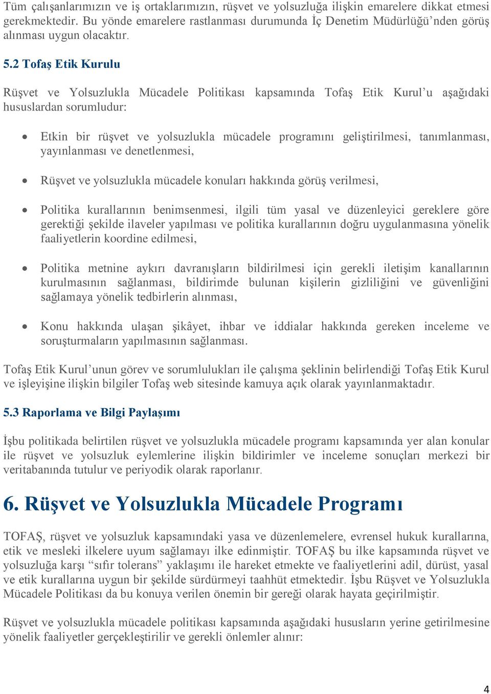 2 Tofaş Etik Kurulu Rüşvet ve Yolsuzlukla Mücadele Politikası kapsamında Tofaş Etik Kurul u aşağıdaki hususlardan sorumludur: Etkin bir rüşvet ve yolsuzlukla mücadele programını geliştirilmesi,