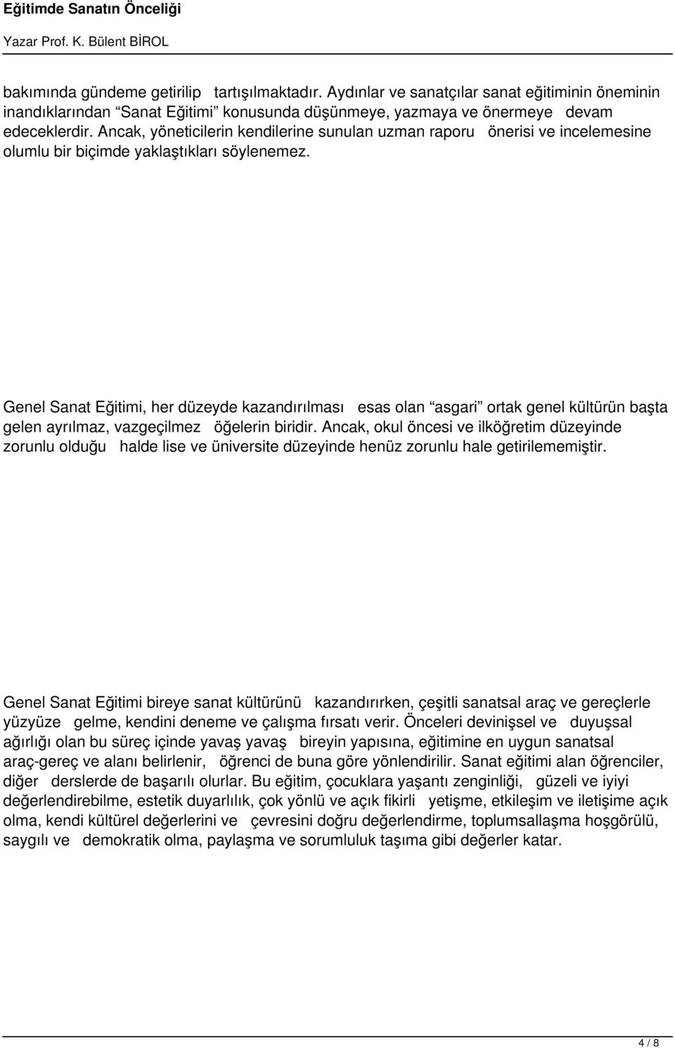 Genel Sanat Eğitimi, her düzeyde kazandırılması esas olan asgari ortak genel kültürün başta gelen ayrılmaz, vazgeçilmez öğelerin biridir.