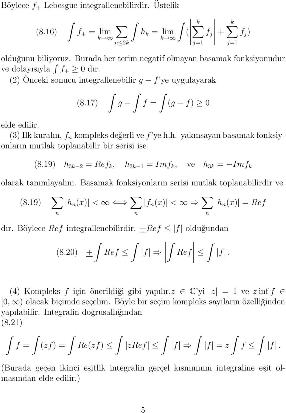 19) h 3k 2 = Ref k, h 3k 1 = Imf k, ve h 3k = Imf k olarak taımlayalım. Basamak foksiyoları serisi mutlak toplaabilirdir ve (8.19) h (x) < f (x) < h (x) = Ref dır. Böylece Ref itegralleebilirdir.