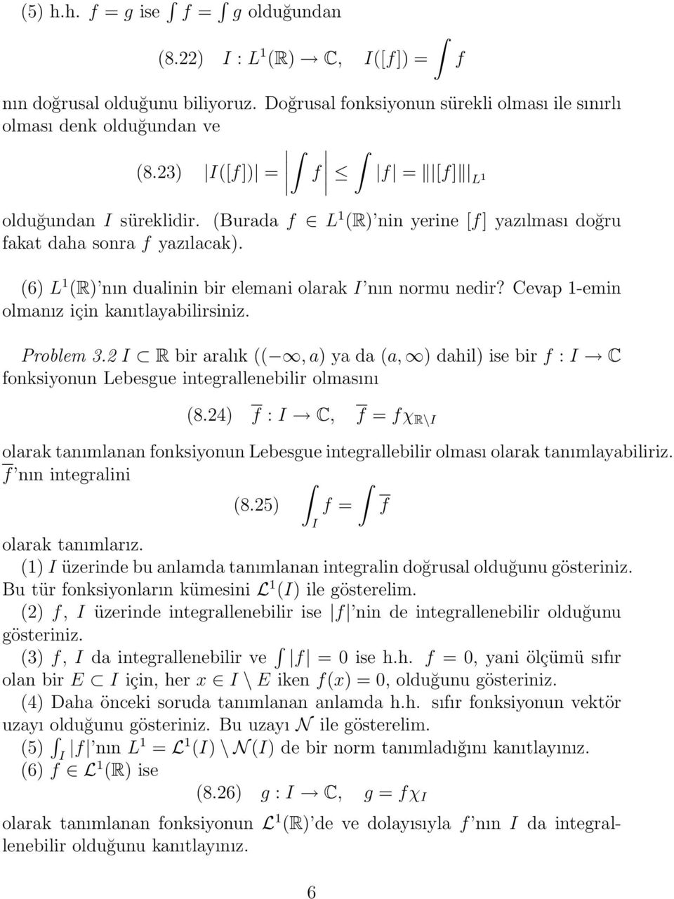 Cevap 1-emi olmaız içi kaıtlayabilirsiiz. Problem 3.2 I R bir aralık ((, a) ya da (a, ) dahil) ise bir f : I C foksiyou Lebesgue itegralleebilir olmasıı (8.