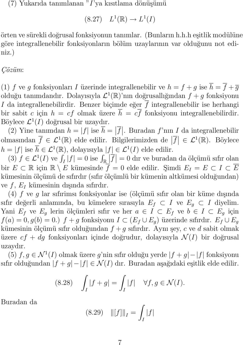 Dolayısıyla L 1 (R) ı doğrusallığıda f + g foksiyou I da itegralleebilirdir. Bezer biçimde eğer f itegralleebilir ise herhagi bir sabit c içi h = cf olmak üzere h = cf foksiyou itegralleebilirdir.