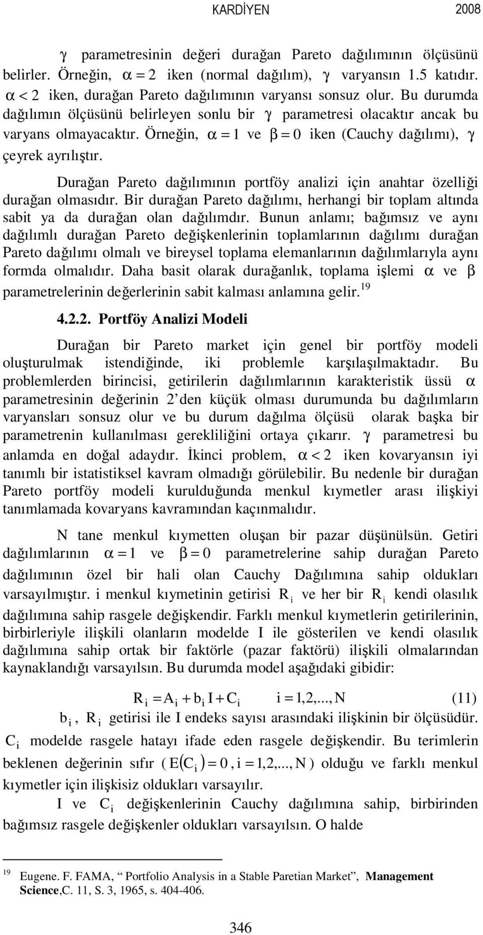 Durağa Pareto dağılımıı portföy aalz ç aahtar özellğ durağa olmasıdır. Br durağa Pareto dağılımı, herhag br toplam altıda sabt ya da durağa ola dağılımdır.