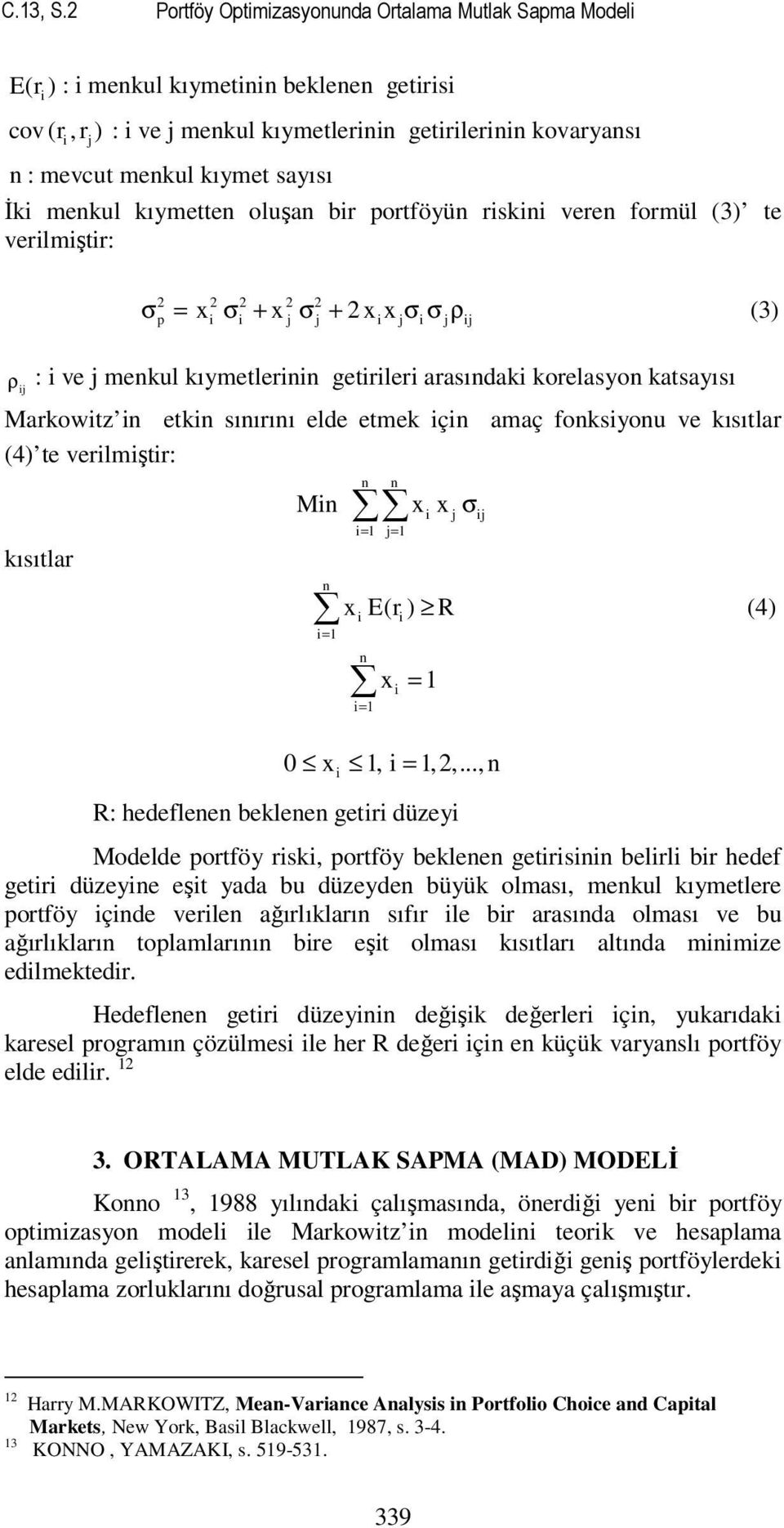 rsk vere formül (3) te verlmştr: σ = x σ + x σ + 2 x x σ σ ρ (3) 2 2 2 2 2 p ρ : ve mekul kıymetler getrler arasıdak korelasyo katsayısı Markowtz etk sıırıı elde etmek ç amaç foksyou ve kısıtlar (4)