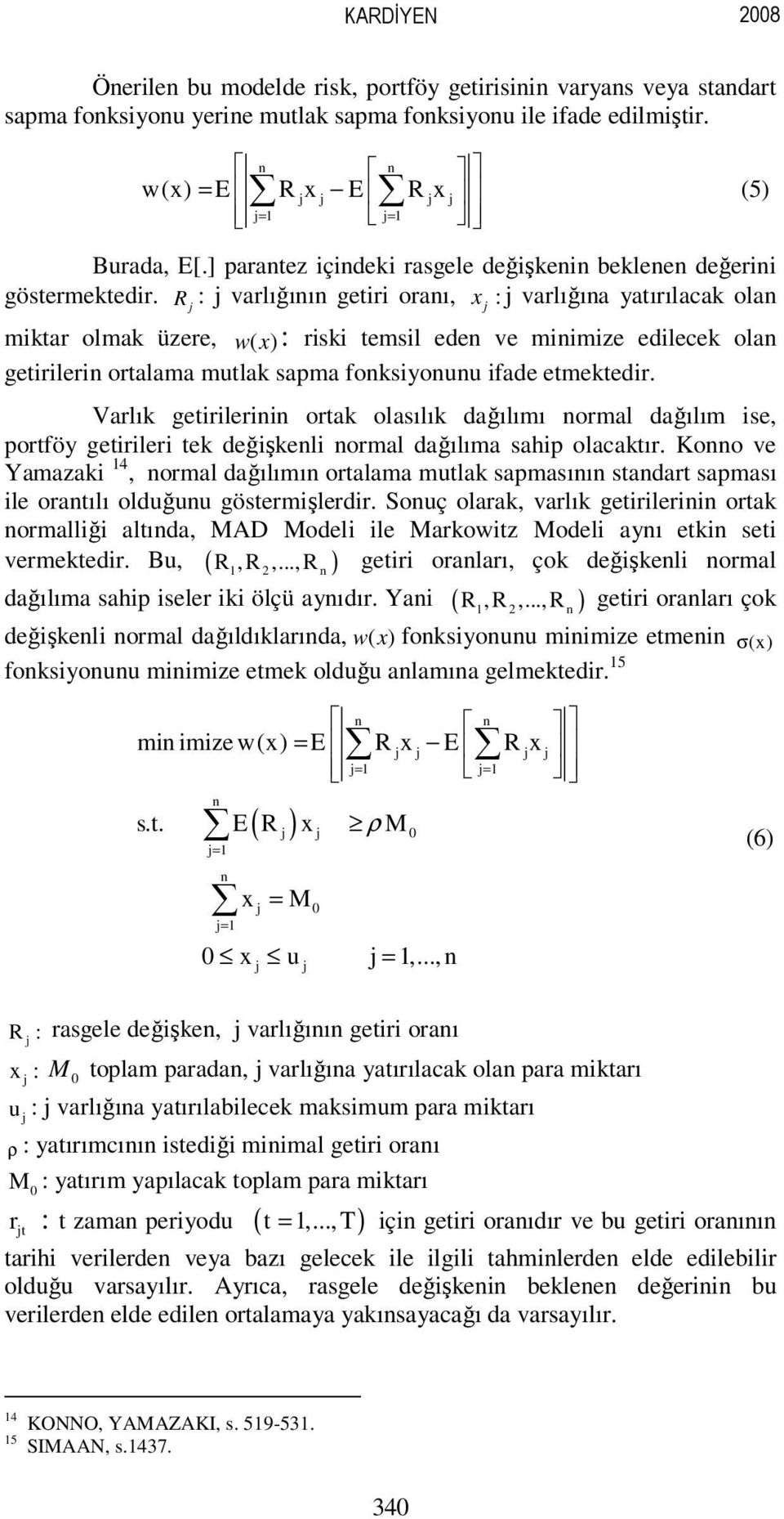 R : varlığıı getr oraı, x : varlığıa yatırılacak ola mktar olmak üzere, w( x ): rsk temsl ede ve mmze edlecek ola getrler ortalama mutlak sapma foksyouu fade etmektedr.