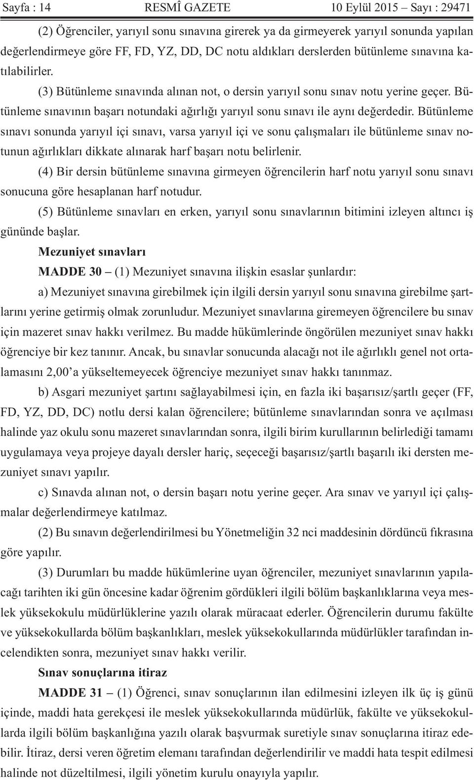 Bütünleme sınavının başarı notundaki ağırlığı yarıyıl sonu sınavı ile aynı değerdedir.