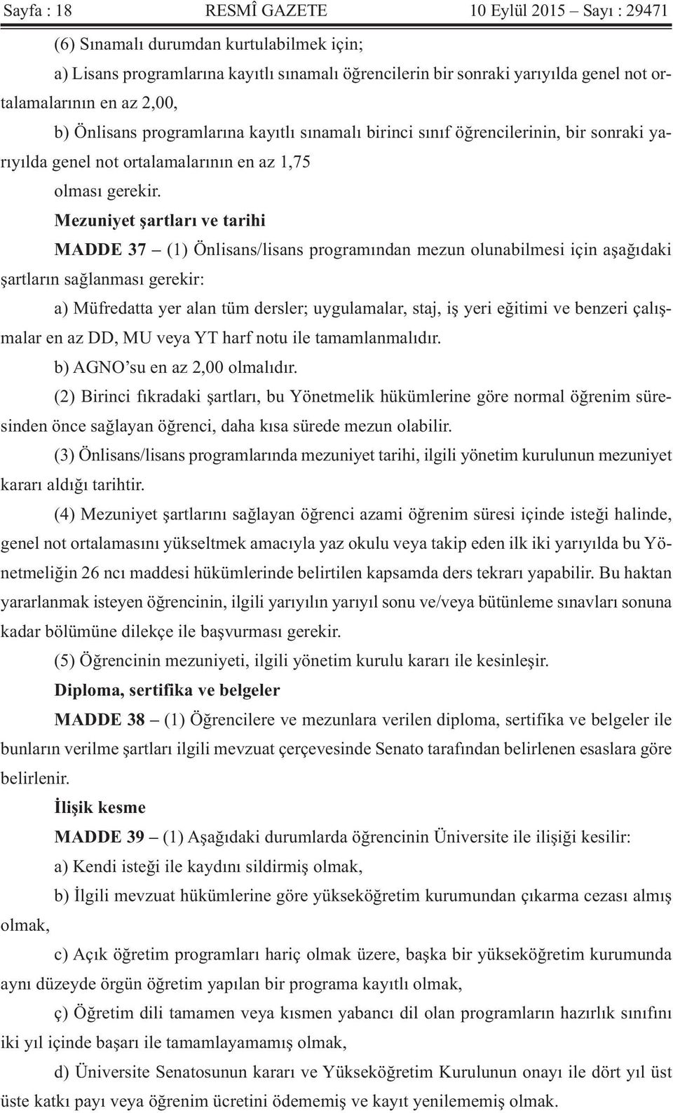 Mezuniyet şartları ve tarihi MADDE 37 (1) Önlisans/lisans programından mezun olunabilmesi için aşağıdaki şartların sağlanması gerekir: a) Müfredatta yer alan tüm dersler; uygulamalar, staj, iş yeri