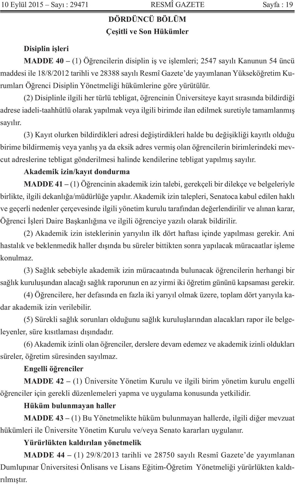 (2) Disiplinle ilgili her türlü tebligat, öğrencinin Üniversiteye kayıt sırasında bildirdiği adrese iadeli-taahhütlü olarak yapılmak veya ilgili birimde ilan edilmek suretiyle tamamlanmış sayılır.