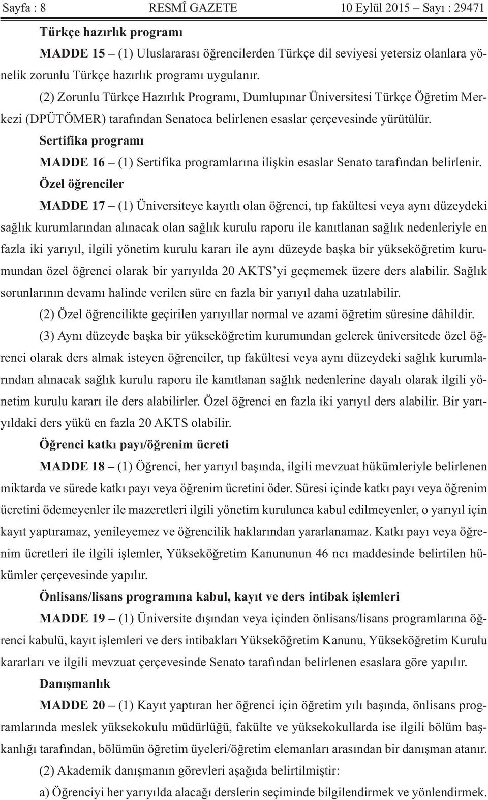 Sertifika programı MADDE 16 (1) Sertifika programlarına ilişkin esaslar Senato tarafından belirlenir.