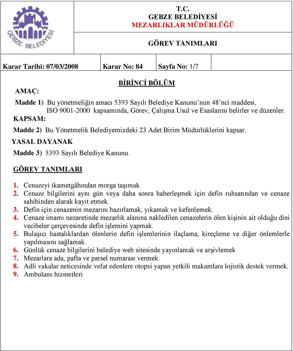 GÖREV TANIMLARI 1. Cenazeyi ikametgâhından morga taşımak 2. Cenaze bilgilerini aynı gün veya daha sonra haberleşmek için defin ruhsatından ve cenaze sahibinden alarak kayıt etmek. 3.