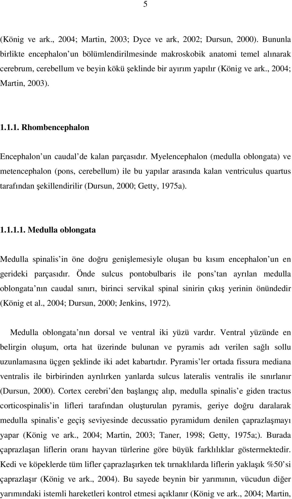 1.1. Rhombencephalon Encephalon un caudal de kalan parçasıdır.