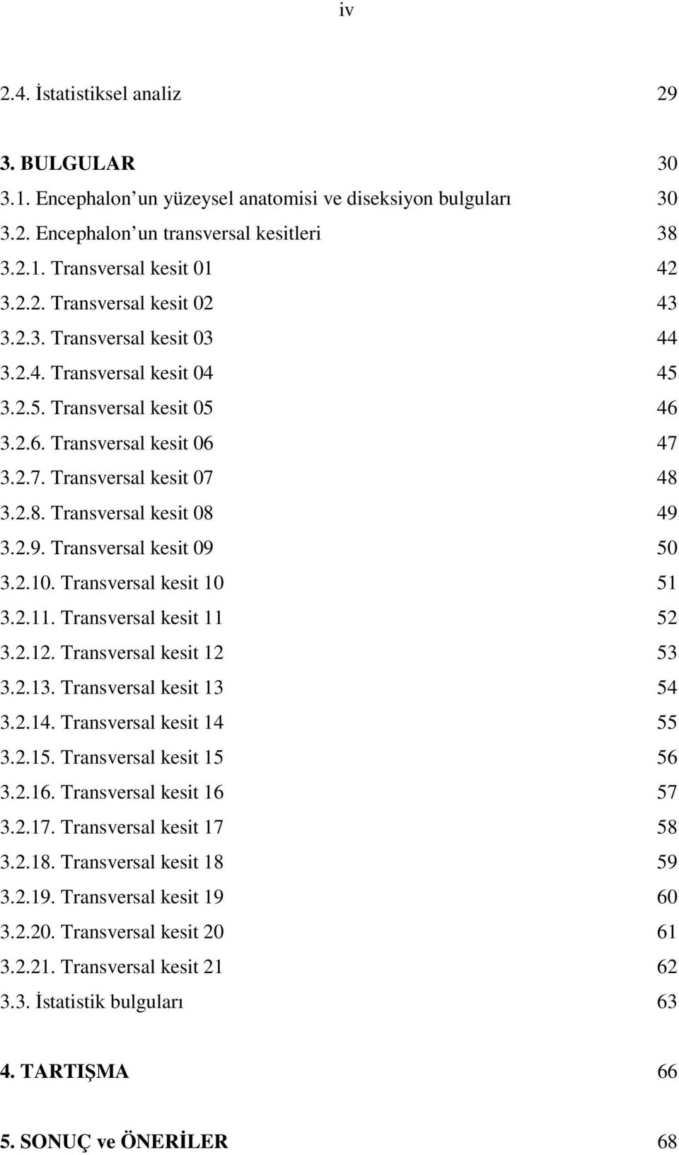 3.2.9. Transversal kesit 09 50 3.2.10. Transversal kesit 10 51 3.2.11. Transversal kesit 11 52 3.2.12. Transversal kesit 12 53 3.2.13. Transversal kesit 13 54 3.2.14. Transversal kesit 14 55 3.2.15.