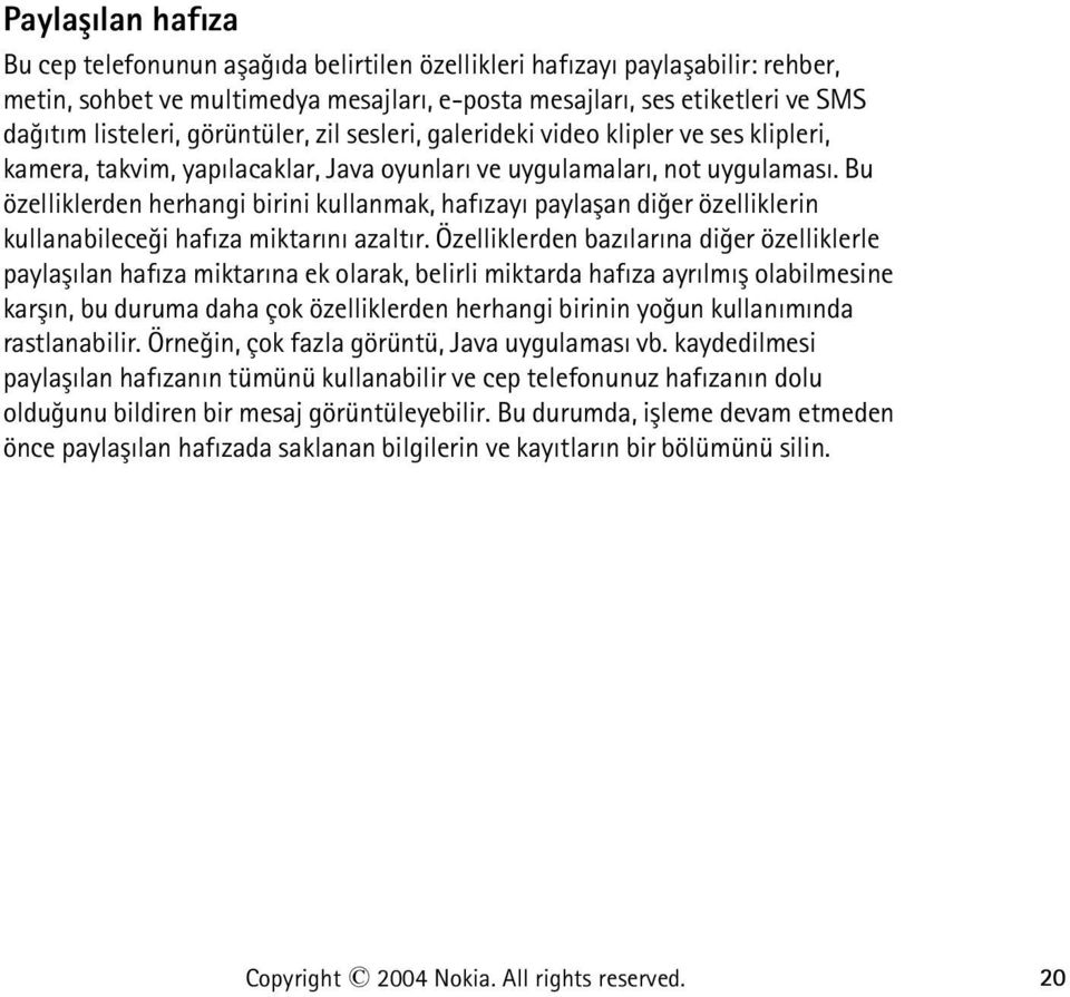 Bu özelliklerden herhangi birini kullanmak, hafýzayý paylaþan diðer özelliklerin kullanabileceði hafýza miktarýný azaltýr.