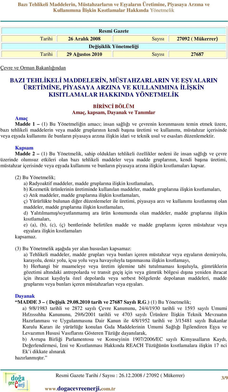 çevrenin korunmasını temin etmek üzere, bazı tehlikeli maddelerin veya madde gruplarının kendi başına üretimi ve kullanımı, müstahzar içerisinde veya eşyada kullanımı ile bunların piyasaya arzına