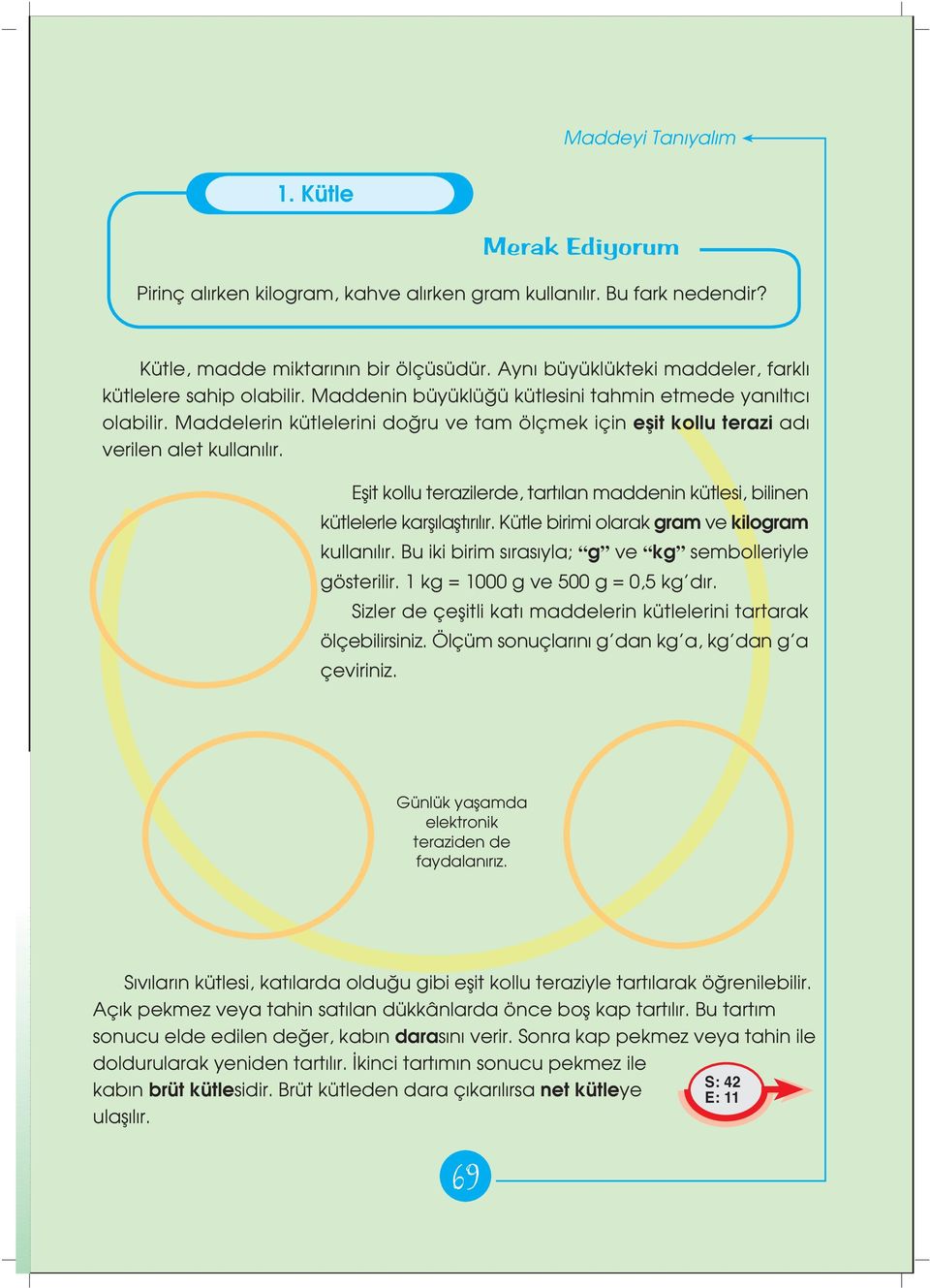 Maddelerin kütlelerini do ru ve tam ölçmek için eflit kollu terazi ad verilen alet kullan l r. Eflit kollu terazilerde, tart lan maddenin kütlesi, bilinen kütlelerle karfl laflt r l r.