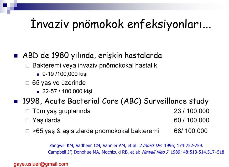 gruplarında 23 / 100,000 Yaşlılarda 60 / 100,000 >65 yaş & aşısızlarda pnömokokal bakteremi 68/ 100,000 Zangwill KM, Vadheim