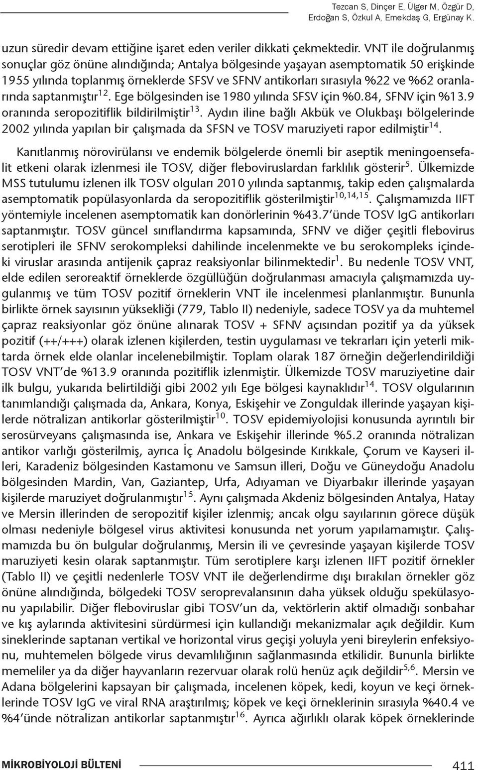 saptanmıştır 12. Ege bölgesinden ise 1980 yılında SFSV için %0.84, SFNV için %13.9 oranında seropozitiflik bildirilmiştir 13.