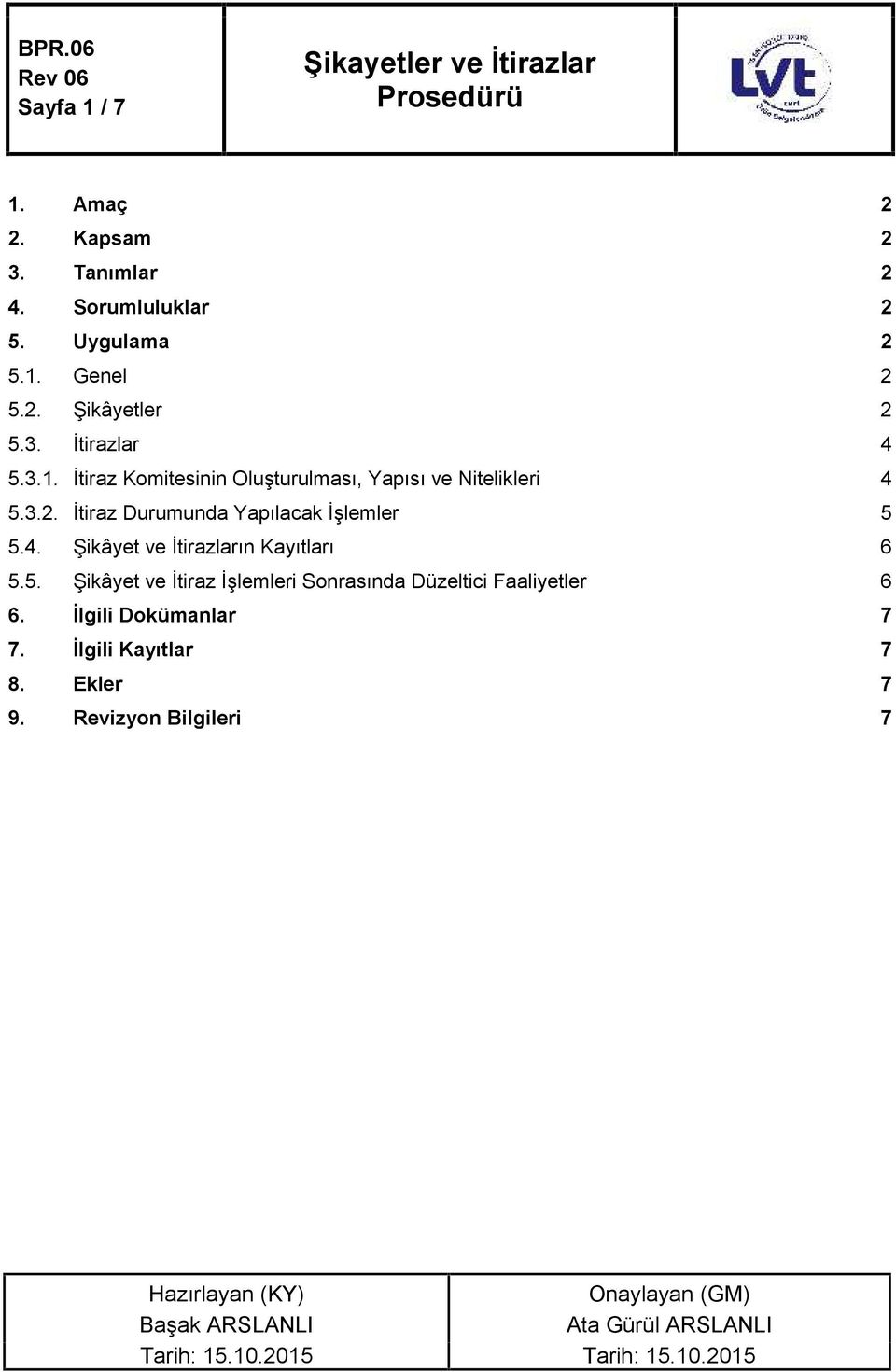 5. Şikâyet ve İtiraz İşlemleri Sonrasında Düzeltici Faaliyetler 6 6. İlgili Dokümanlar 7 7. İlgili Kayıtlar 7 8. Ekler 7 9.