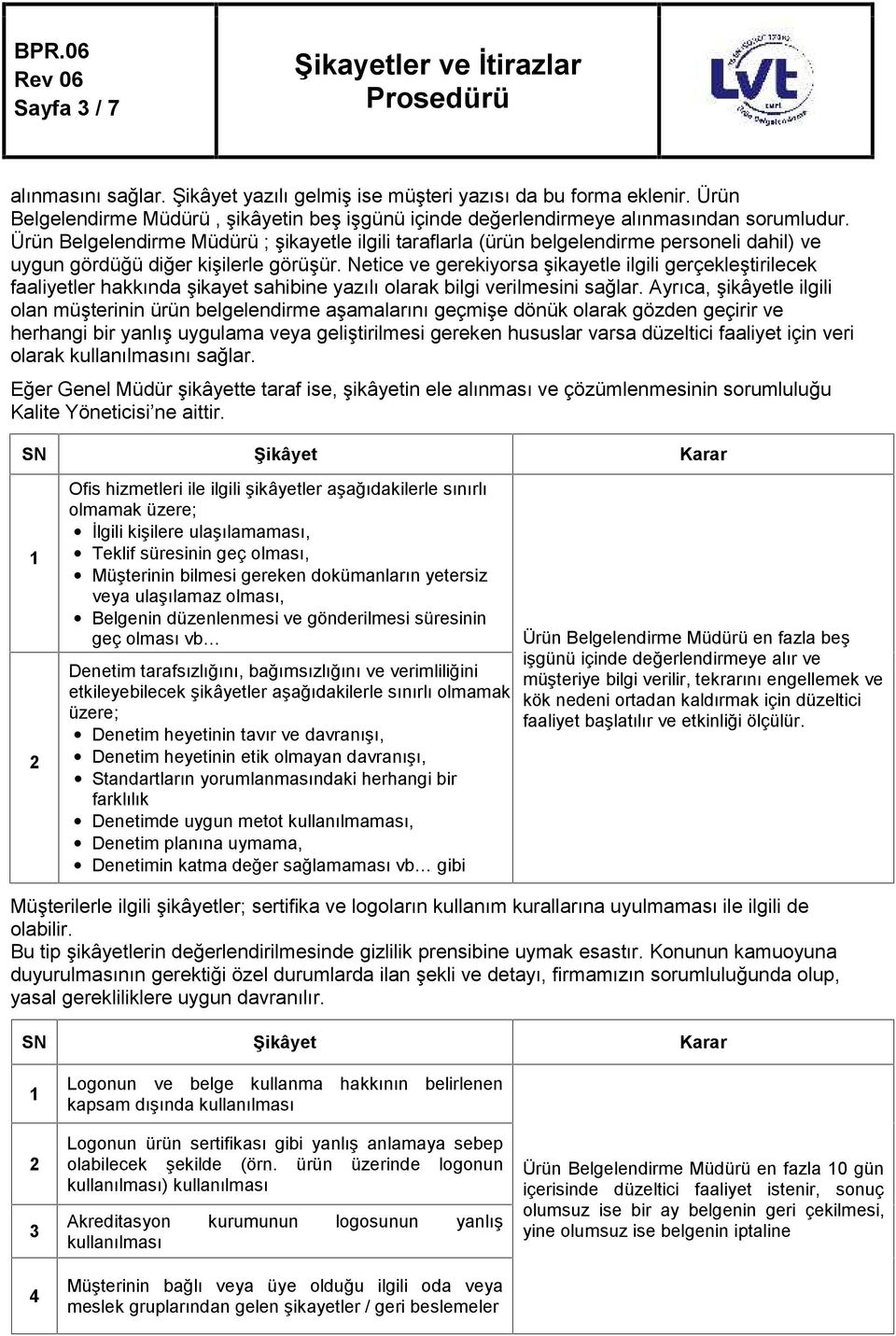 Netice ve gerekiyorsa şikayetle ilgili gerçekleştirilecek faaliyetler hakkında şikayet sahibine yazılı olarak bilgi verilmesini sağlar.