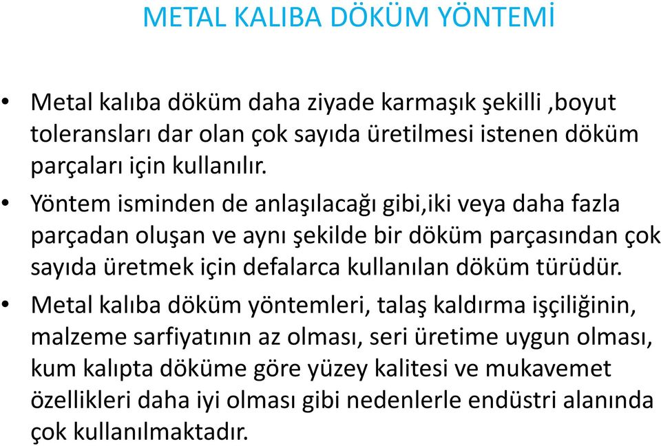 Yöntem isminden de anlaşılacağı gibi,iki veya daha fazla parçadan oluşan ve aynı şekilde bir döküm parçasından çok sayıda üretmek için defalarca