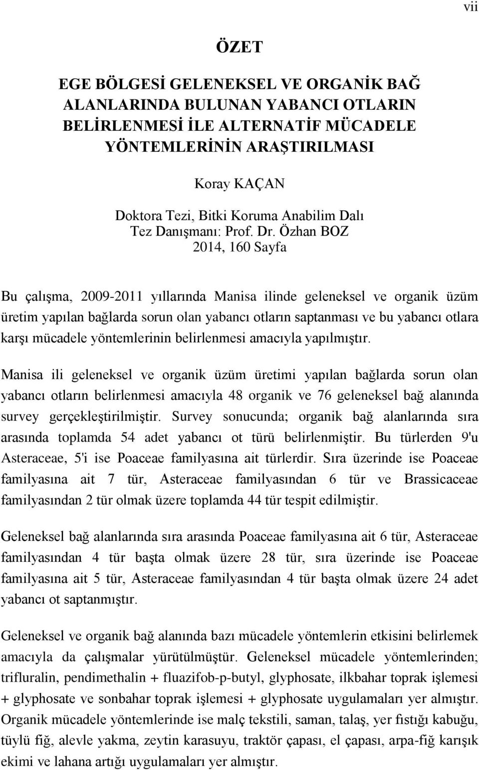 Özhan BOZ 214, 16 Sayfa Bu çalışma, 29-211 yıllarında Manisa ilinde geleneksel ve organik üzüm üretim yapılan bağlarda sorun olan yabancı otların saptanması ve bu yabancı otlara karşı mücadele