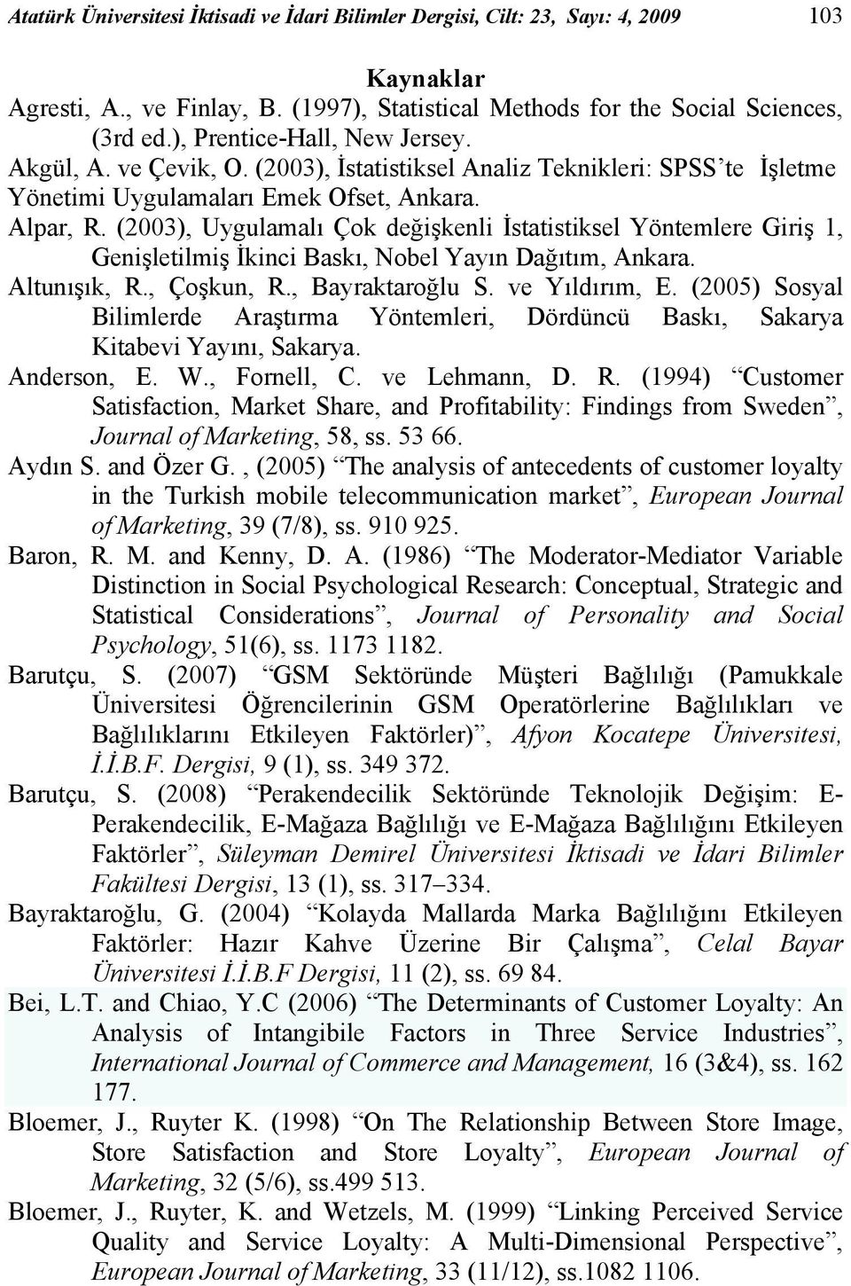 (2003), Uygulamalı Çok değişkenli İstatistiksel Yöntemlere Giriş 1, Genişletilmiş İkinci Baskı, Nobel Yayın Dağıtım, Ankara. Altunışık, R., Çoşkun, R., Bayraktaroğlu S. ve Yıldırım, E.