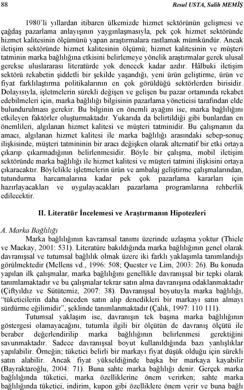 Ancak iletişim sektöründe hizmet kalitesinin ölçümü; hizmet kalitesinin ve müşteri tatminin marka bağlılığına etkisini belirlemeye yönelik araştırmalar gerek ulusal gerekse uluslararası literatürde