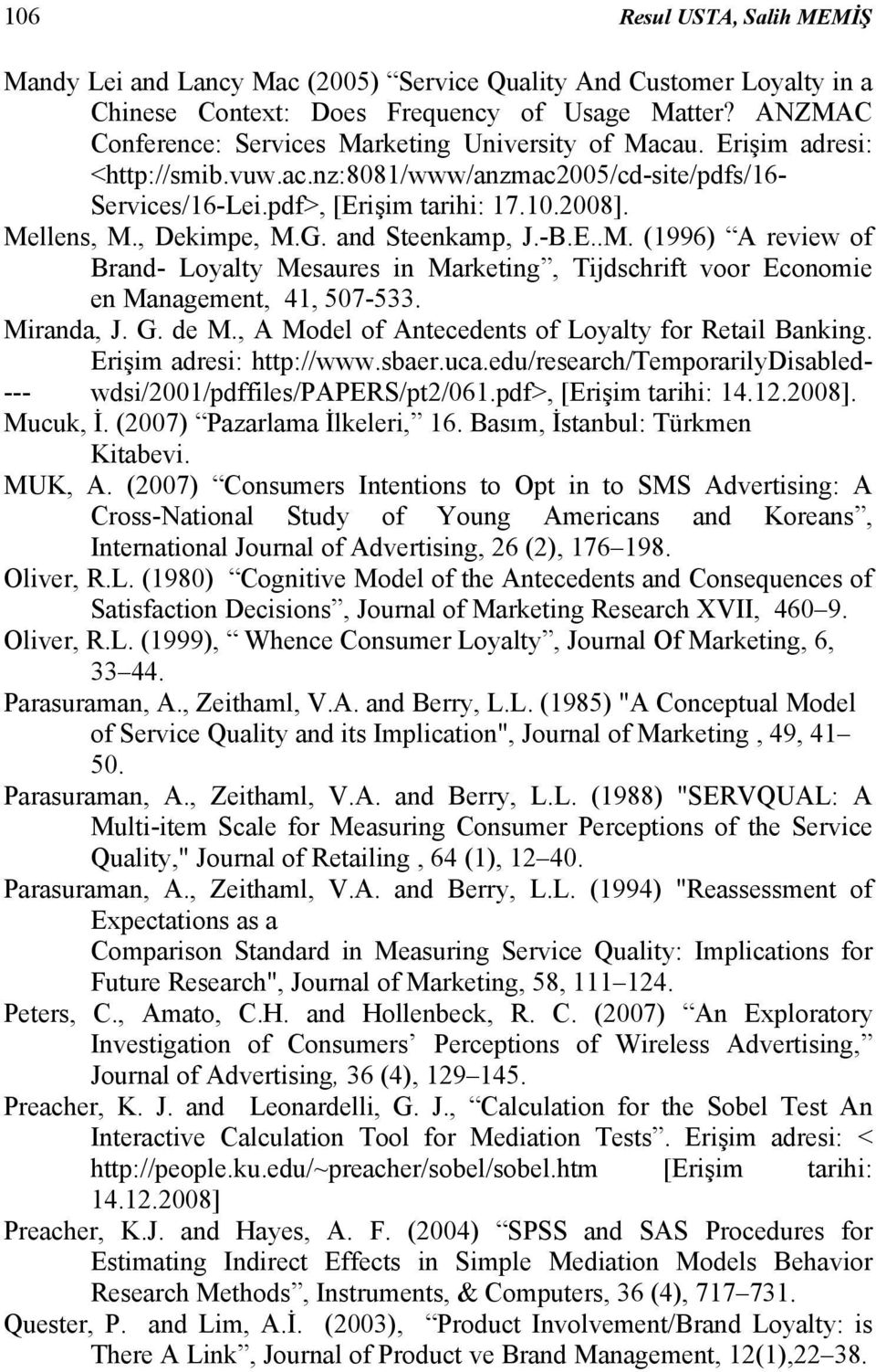 , Dekimpe, M.G. and Steenkamp, J.-B.E..M. (1996) A review of Brand- Loyalty Mesaures in Marketing, Tijdschrift voor Economie en Management, 41, 507-533. Miranda, J. G. de M.