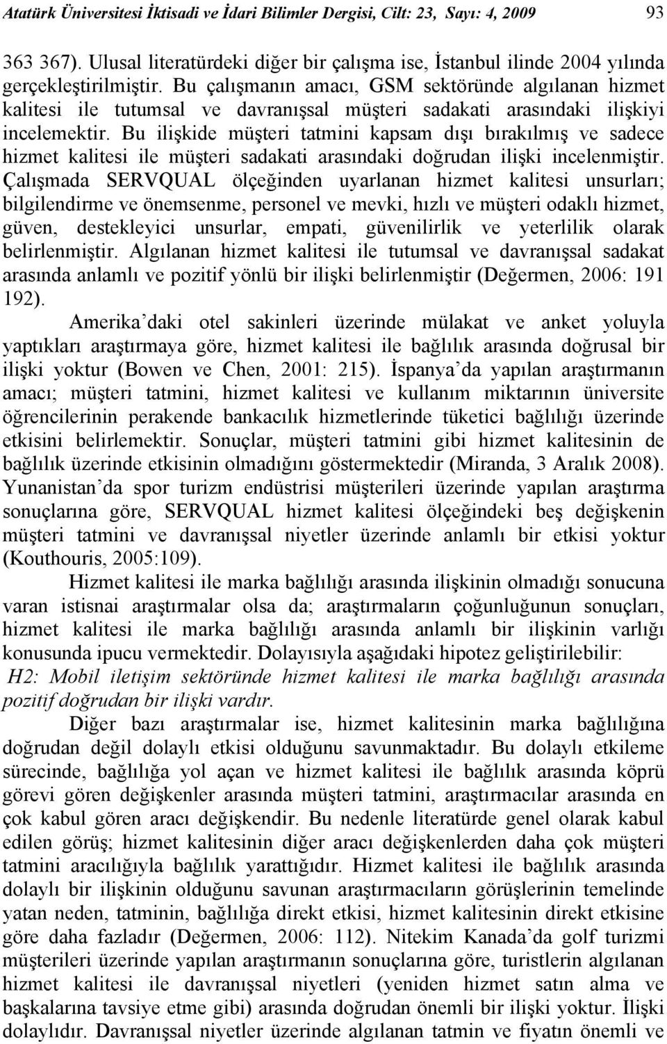 Bu ilişkide müşteri tatmini kapsam dışı bırakılmış ve sadece hizmet kalitesi ile müşteri sadakati arasındaki doğrudan ilişki incelenmiştir.