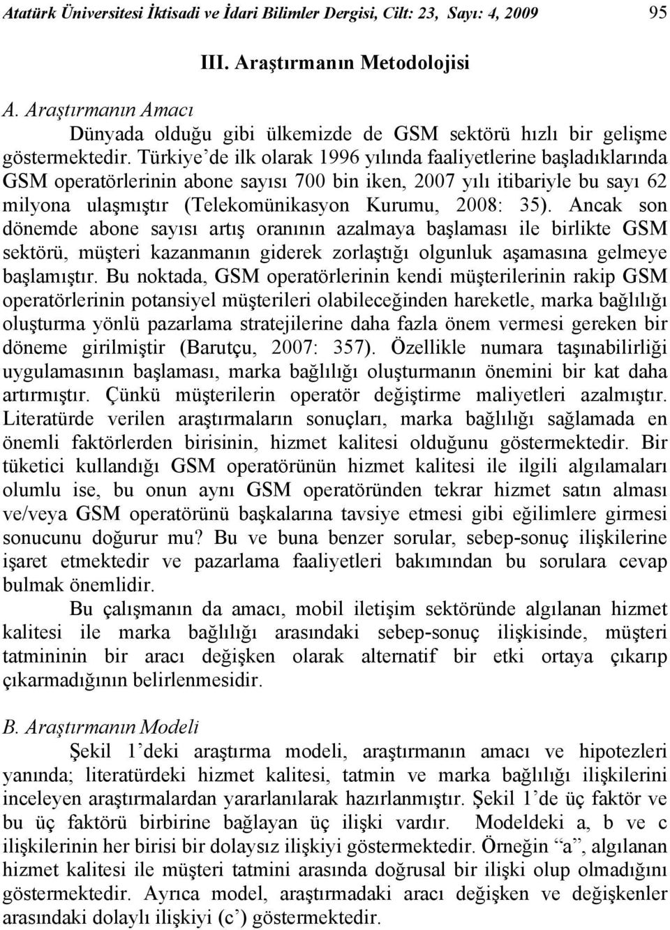 Türkiye de ilk olarak 1996 yılında faaliyetlerine başladıklarında GSM operatörlerinin abone sayısı 700 bin iken, 2007 yılı itibariyle bu sayı 62 milyona ulaşmıştır (Telekomünikasyon Kurumu, 2008: 35).