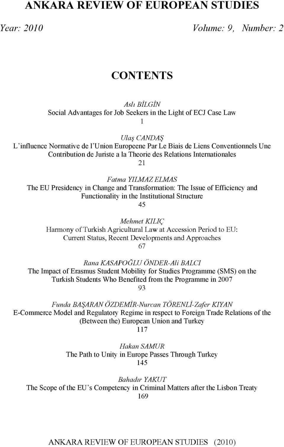 of Efficiency and Functionality in the Institutional Structure 45 Mehmet KILIÇ Harmony of Turkish Agricultural Law at Accession Period to EU: Current Status, Recent Developments and Approaches 67