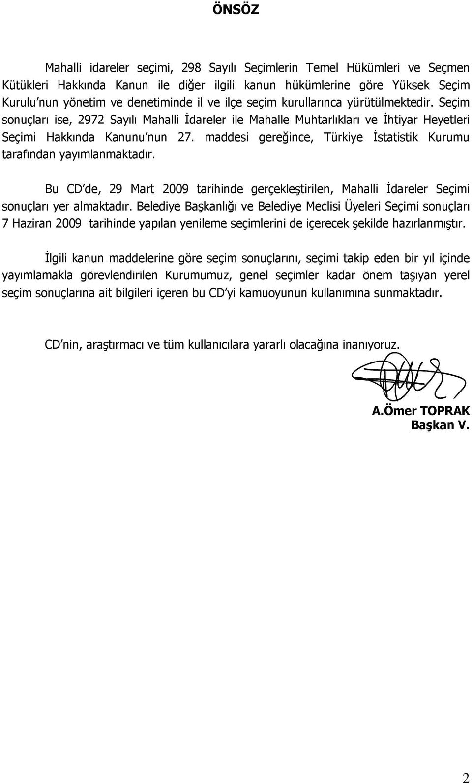 maddesi gereğince, Türkiye İstatistik Kurumu tarafından yayımlanmaktadır. Bu CD de, 29 Mart 2009 tarihinde gerçekleştirilen, Mahalli İdareler Seçimi sonuçları yer almaktadır.